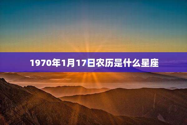 1970年1月17日农历是什么星座