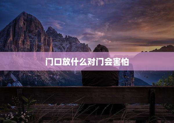 门口放什么对门会害怕