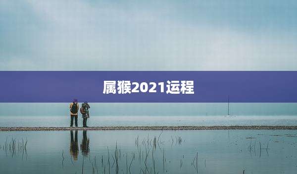 属猴2021运程