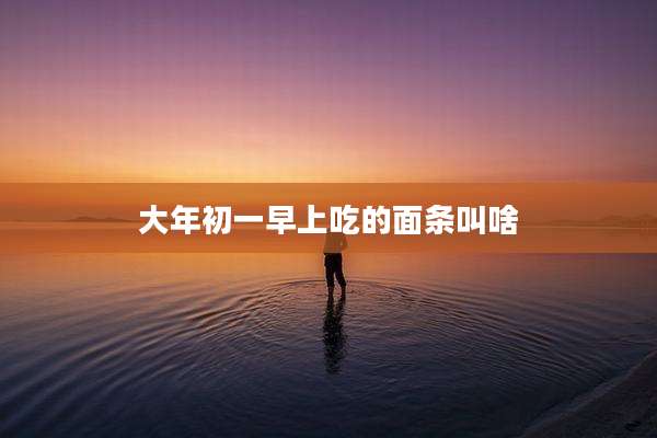大年初一早上吃的面条叫啥