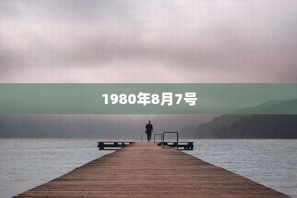 1980年8月7号