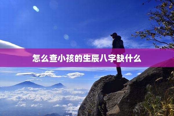 怎么查小孩的生辰八字缺什么