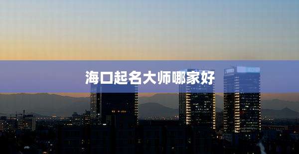 海口起名大师哪家好