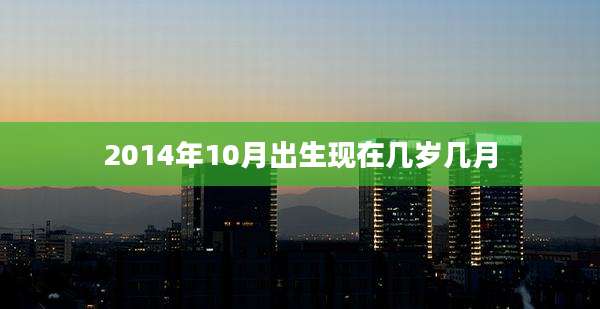 2014年10月出生现在几岁几月