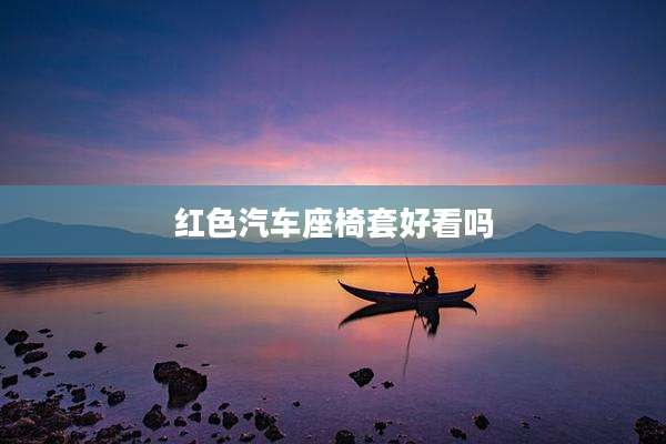 红色汽车座椅套好看吗