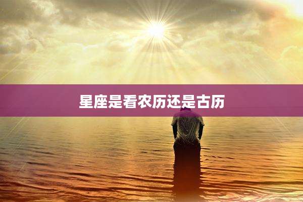 星座是看农历还是古历