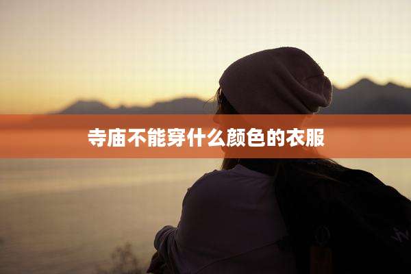 寺庙不能穿什么颜色的衣服