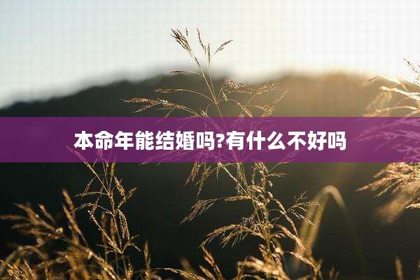 本命年能结婚吗?有什么不好吗
