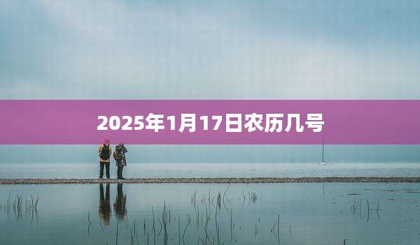 2025年1月17日农历几号