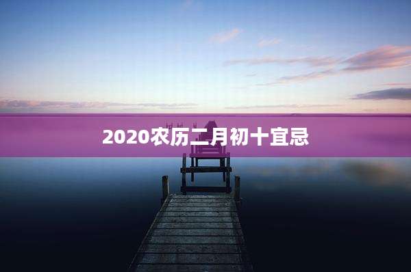 2020农历二月初十宜忌