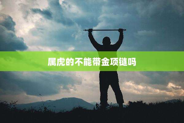 属虎的不能带金项链吗