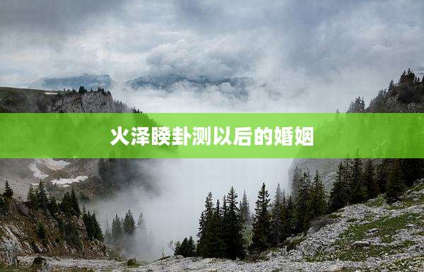 火泽睽卦测以后的婚姻