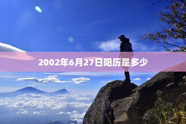 2002年6月27日阳历是多少