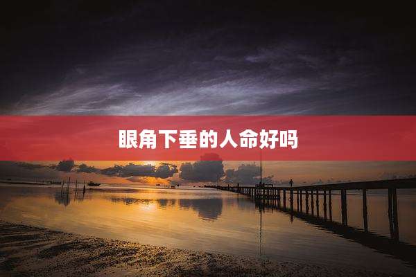 眼角下垂的人命好吗