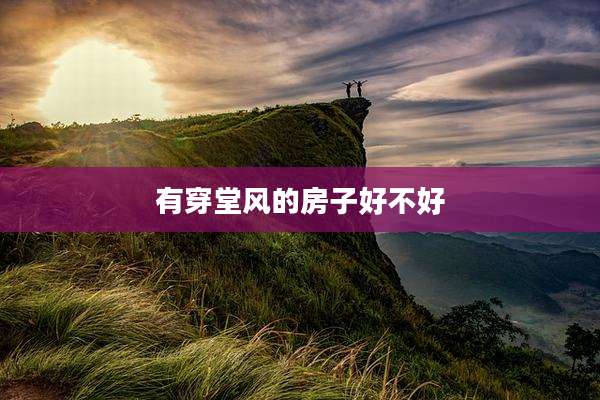 有穿堂风的房子好不好