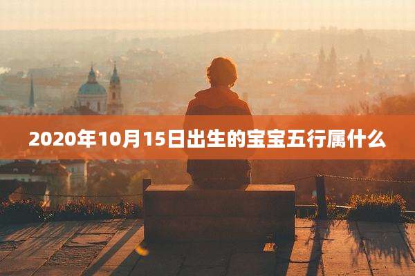 2020年10月15日出生的宝宝五行属什么