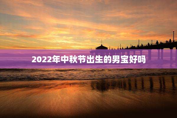 2022年中秋节出生的男宝好吗