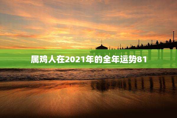 属鸡人在2021年的全年运势81
