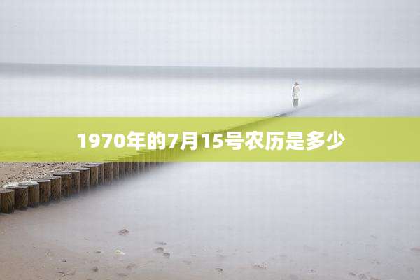 1970年的7月15号农历是多少