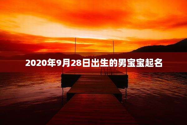 2020年9月28日出生的男宝宝起名
