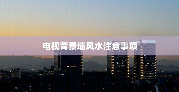 电视背景墙风水注意事项