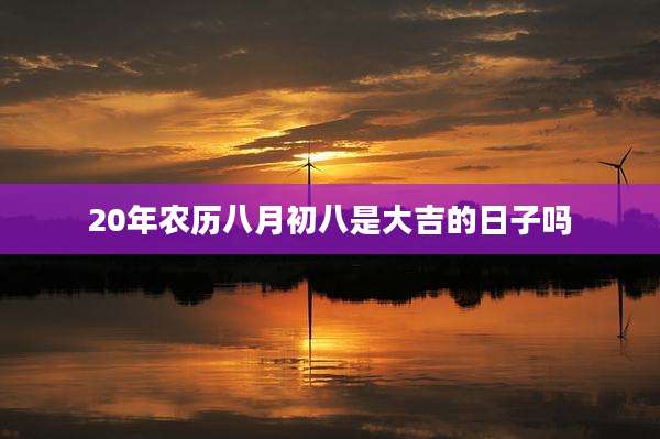 20年农历八月初八是大吉的日子吗