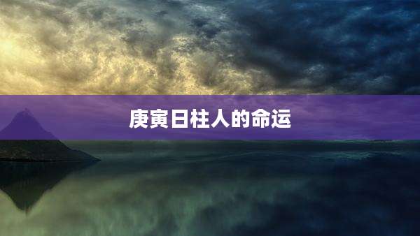 庚寅日柱人的命运