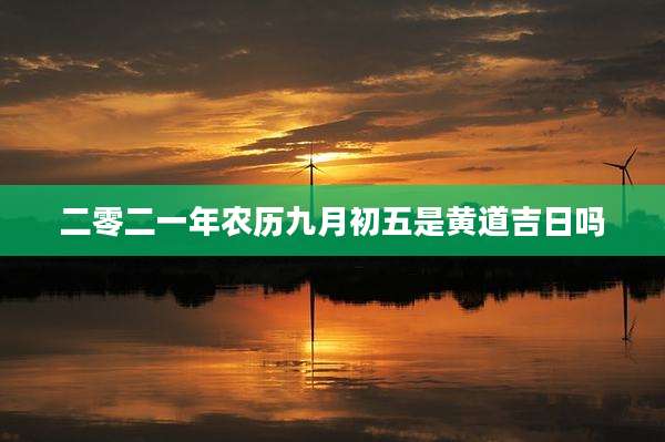 二零二一年农历九月初五是黄道吉日吗