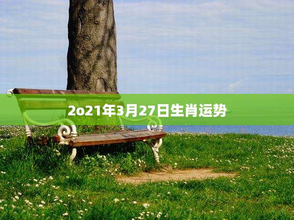 2o21年3月27日生肖运势