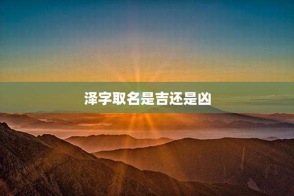 泽字取名是吉还是凶