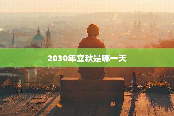 2030年立秋是哪一天