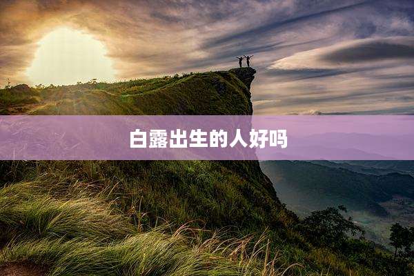 白露出生的人好吗
