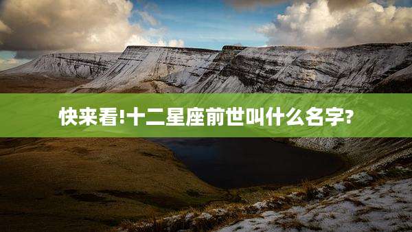 快来看!十二星座前世叫什么名字?