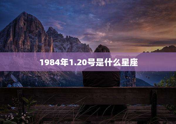 1984年1.20号是什么星座