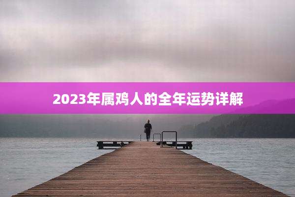 2023年属鸡人的全年运势详解
