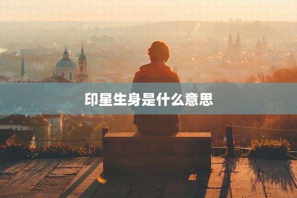 印星生身是什么意思