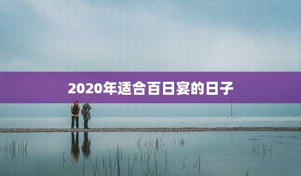 2020年适合百日宴的日子