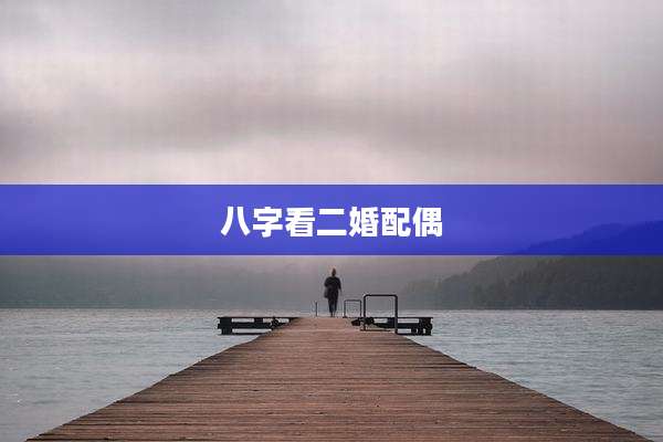 八字看二婚配偶