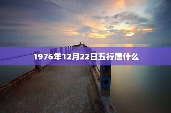 1976年12月22日五行属什么