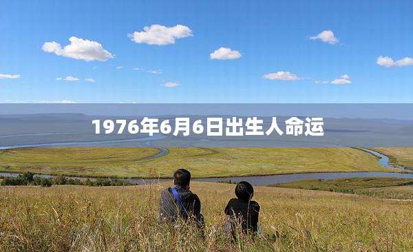 1976年6月6日出生人命运