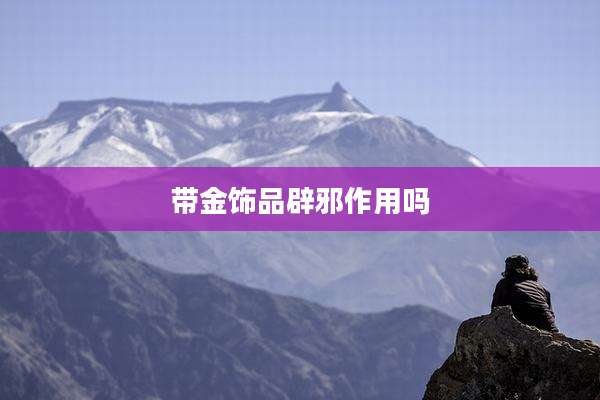带金饰品辟邪作用吗