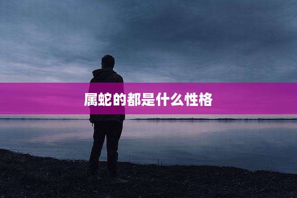 属蛇的都是什么性格