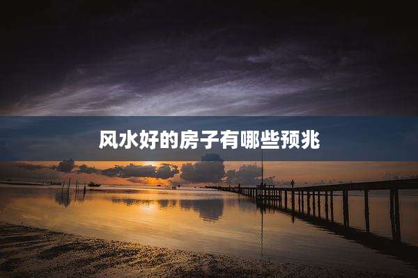 风水好的房子有哪些预兆
