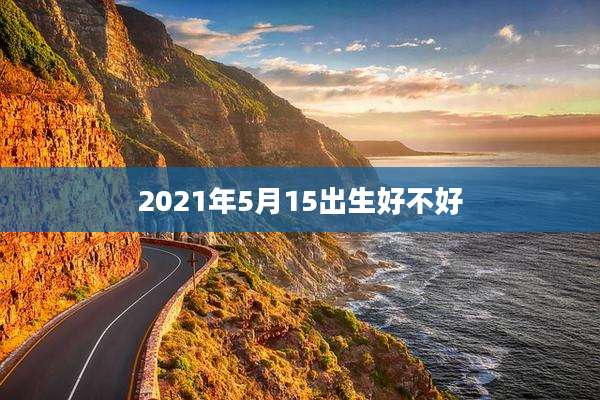 2021年5月15出生好不好
