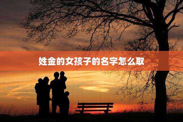 姓金的女孩子的名字怎么取