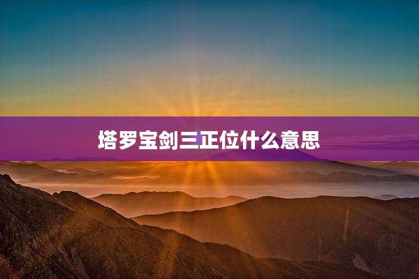 塔罗宝剑三正位什么意思