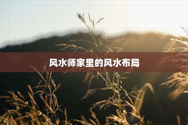 风水师家里的风水布局