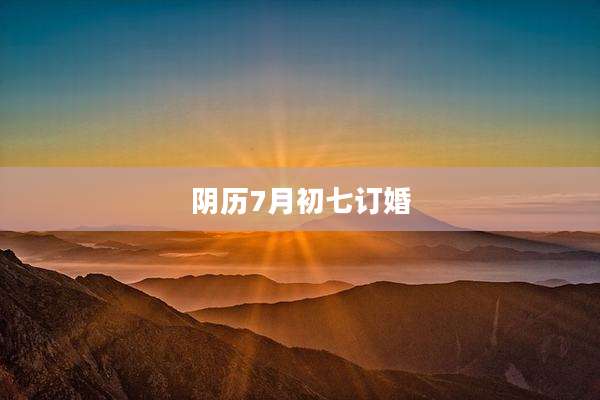 阴历7月初七订婚