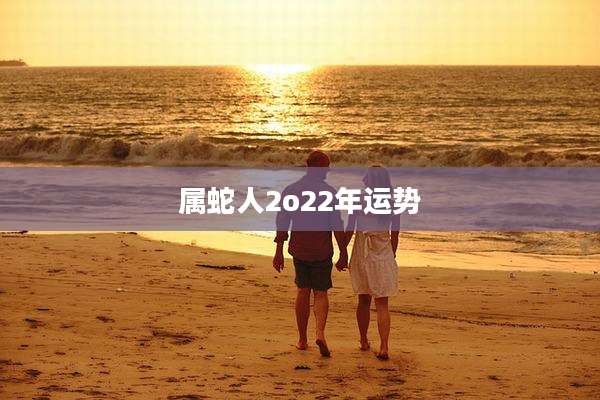 属蛇人2o22年运势