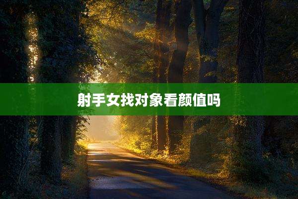 射手女找对象看颜值吗
